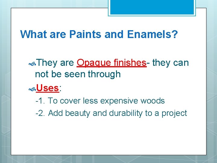 What are Paints and Enamels? They are Opaque finishes- they can not be seen