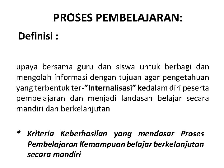 PROSES PEMBELAJARAN: Definisi : upaya bersama guru dan siswa untuk berbagi dan mengolah informasi