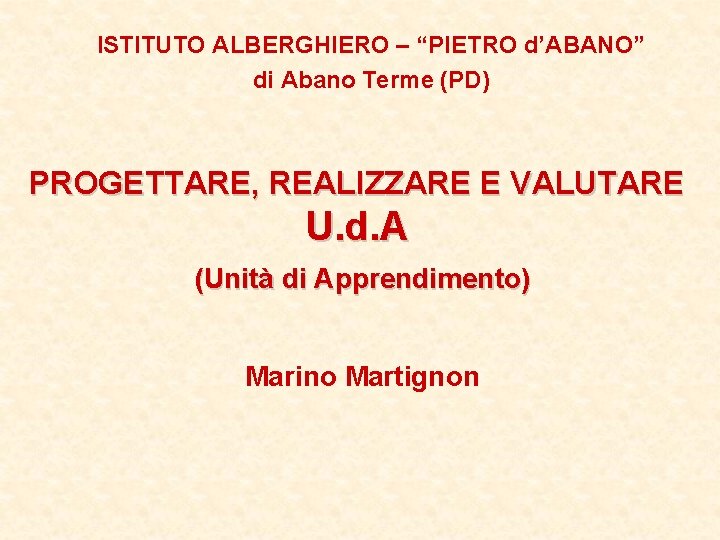 ISTITUTO ALBERGHIERO – “PIETRO d’ABANO” di Abano Terme (PD) PROGETTARE, REALIZZARE E VALUTARE U.