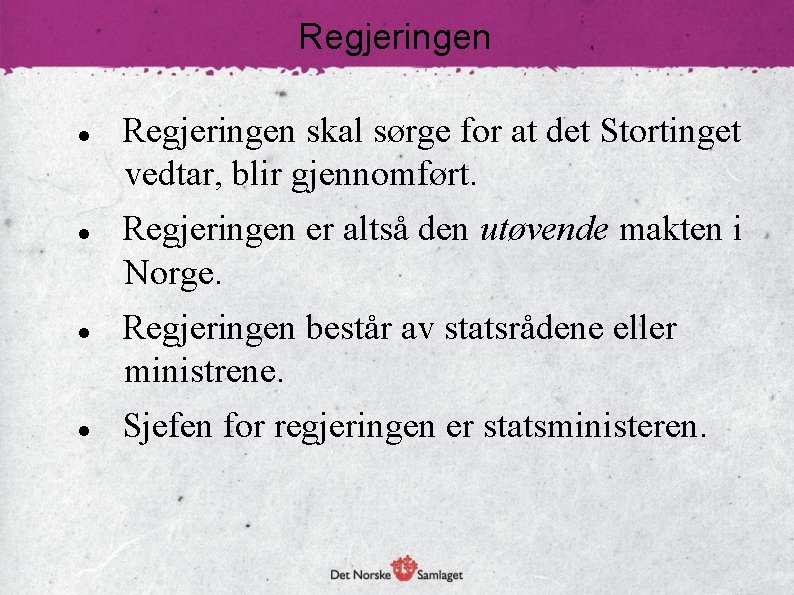 Regjeringen Regjeringen skal sørge for at det Stortinget vedtar, blir gjennomført. Regjeringen er altså