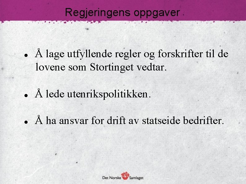 Regjeringens oppgaver Å lage utfyllende regler og forskrifter til de lovene som Stortinget vedtar.