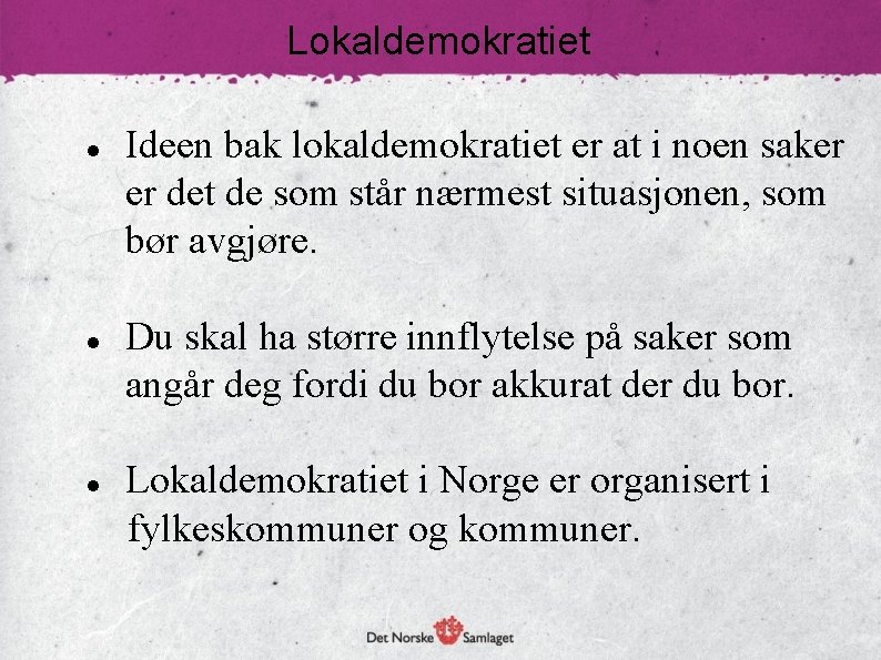 Lokaldemokratiet Ideen bak lokaldemokratiet er at i noen saker er det de som står