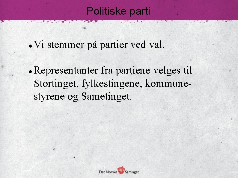 Politiske parti Vi stemmer på partier ved val. Representanter fra partiene velges til Stortinget,