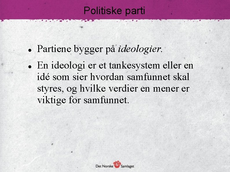 Politiske parti Partiene bygger på ideologier. En ideologi er et tankesystem eller en idé