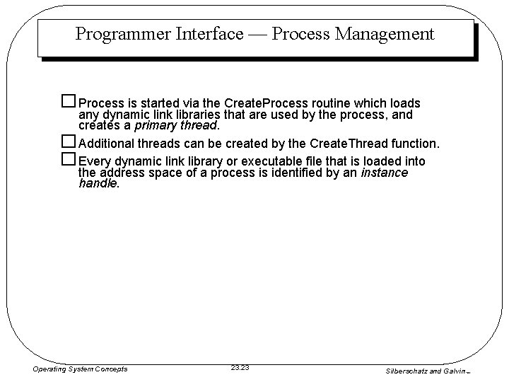 Programmer Interface — Process Management � Process is started via the Create. Process routine Programmer Interface — Process Management � Process is started via the Create. Process routine