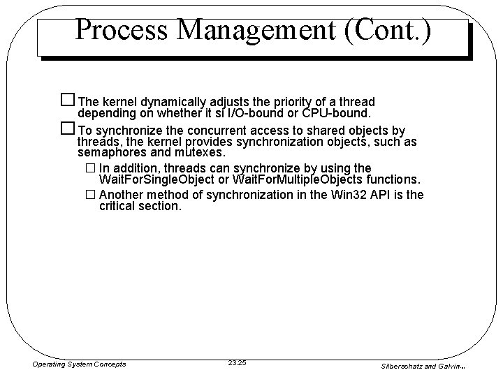 Process Management (Cont. ) � The kernel dynamically adjusts the priority of a thread Process Management (Cont. ) � The kernel dynamically adjusts the priority of a thread