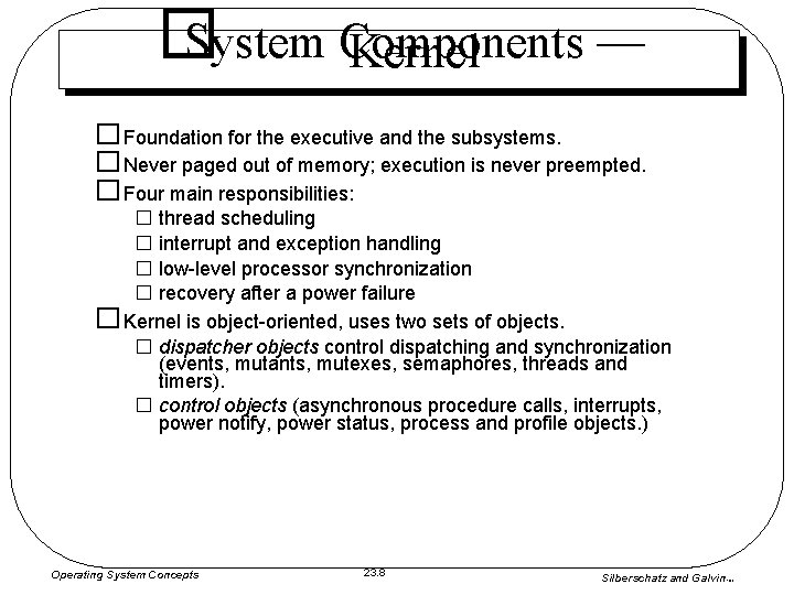 � System Components — Kernel � Foundation for the executive and the subsystems. � � System Components — Kernel � Foundation for the executive and the subsystems. �