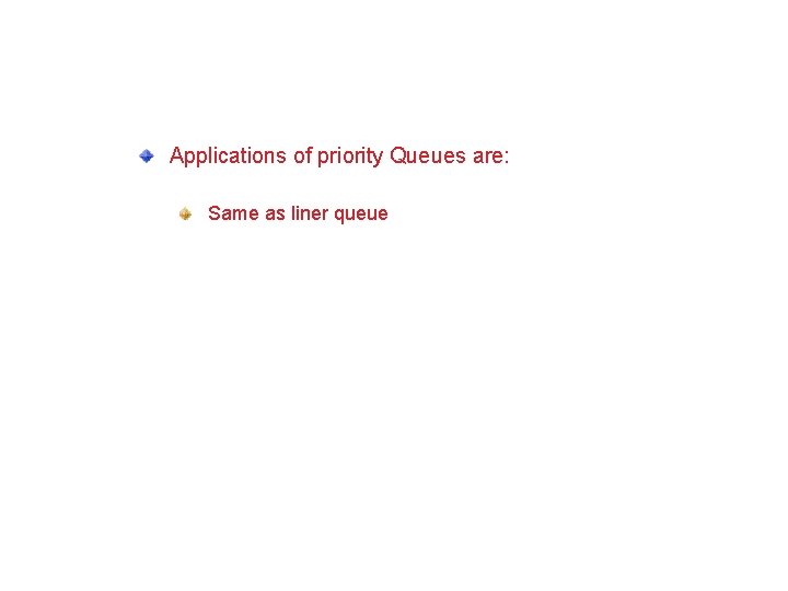Applications of Stacks Applications of priority Queues are: Same as liner queue 