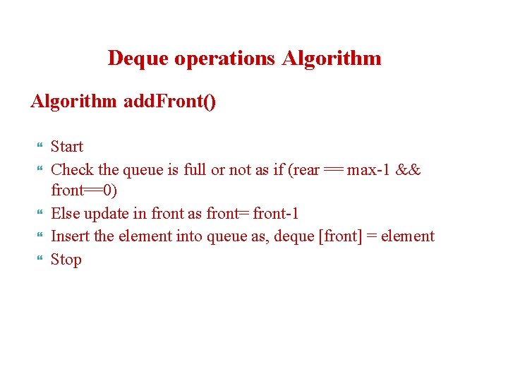 Deque operations Algorithm add. Front() Start Check the queue is full or not as