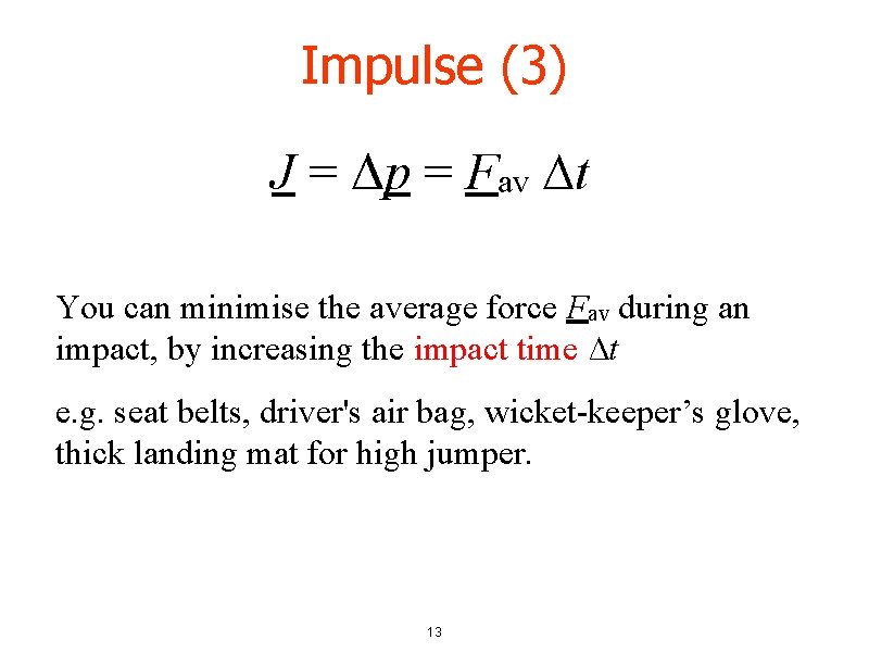 Impulse (3) J = Δp = Fav ∆t You can minimise the average force