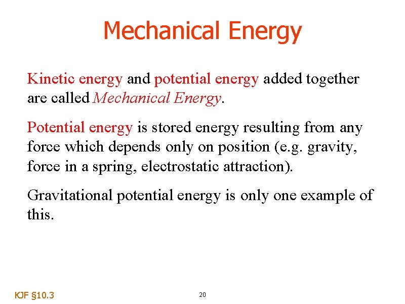 Mechanical Energy Kinetic energy and potential energy added together are called Mechanical Energy. Potential