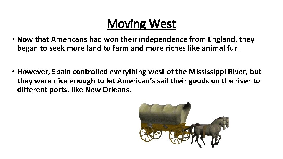 Moving West • Now that Americans had won their independence from England, they began