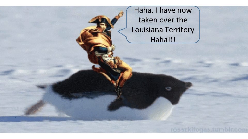 Haha, I have now taken over the Louisiana Territory Haha!!! 