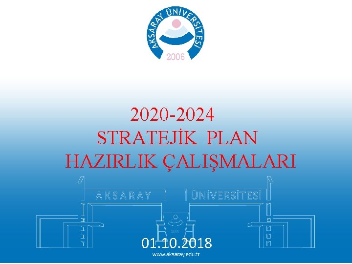 2020 -2024 STRATEJİK PLAN HAZIRLIK ÇALIŞMALARI 01. 10. 2018 