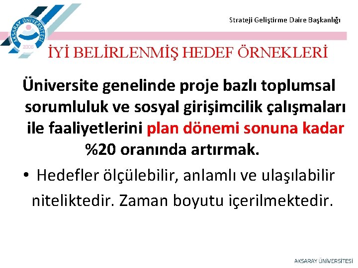  Strateji Geliştirme Daire Başkanlığı İYİ BELİRLENMİŞ HEDEF ÖRNEKLERİ Üniversite genelinde proje bazlı toplumsal