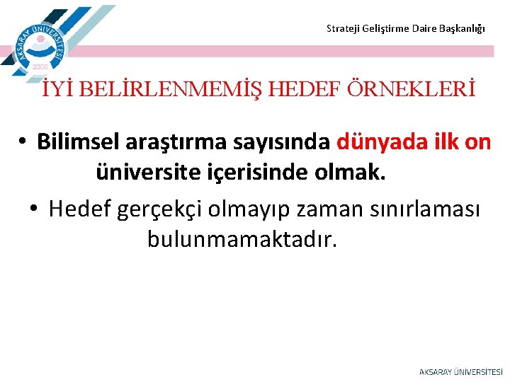  Strateji Geliştirme Daire Başkanlığı İYİ BELİRLENMEMİŞ HEDEF ÖRNEKLERİ • Bilimsel araştırma sayısında dünyada