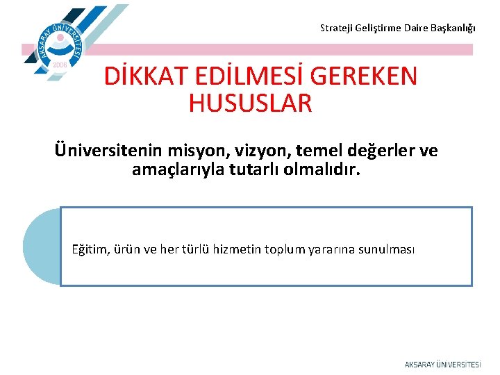  Strateji Geliştirme Daire Başkanlığı DİKKAT EDİLMESİ GEREKEN HUSUSLAR Üniversitenin misyon, vizyon, temel değerler