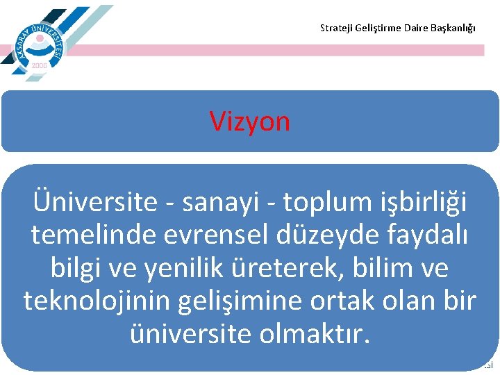  Strateji Geliştirme Daire Başkanlığı Vizyon Üniversite - sanayi - toplum işbirliği temelinde evrensel