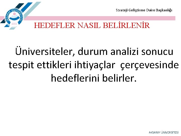  Strateji Geliştirme Daire Başkanlığı HEDEFLER NASIL BELİRLENİR Üniversiteler, durum analizi sonucu tespit ettikleri