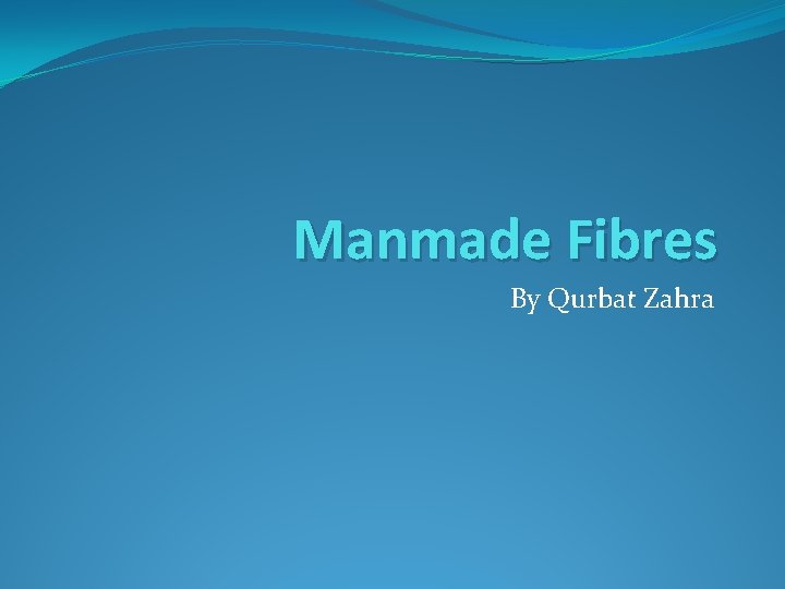 Manmade Fibres By Qurbat Zahra 