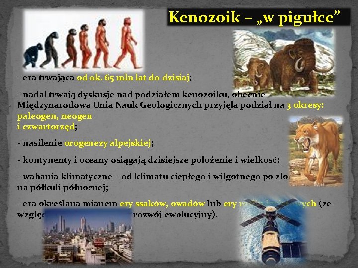 Kenozoik – „w pigułce” - era trwająca od ok. 65 mln lat do dzisiaj;