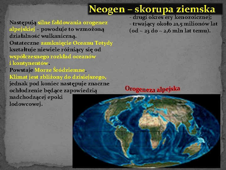 Neogen – skorupa ziemska Następują silne fałdowania orogenez alpejskiej – powoduje to wzmożoną działalność