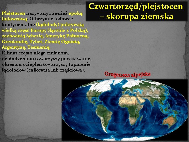 Czwartorzęd/plejstocen – skorupa ziemska Plejstocen nazywany również epoką lodowcową. Olbrzymie lodowce kontynentalne (lądolody) pokrywają