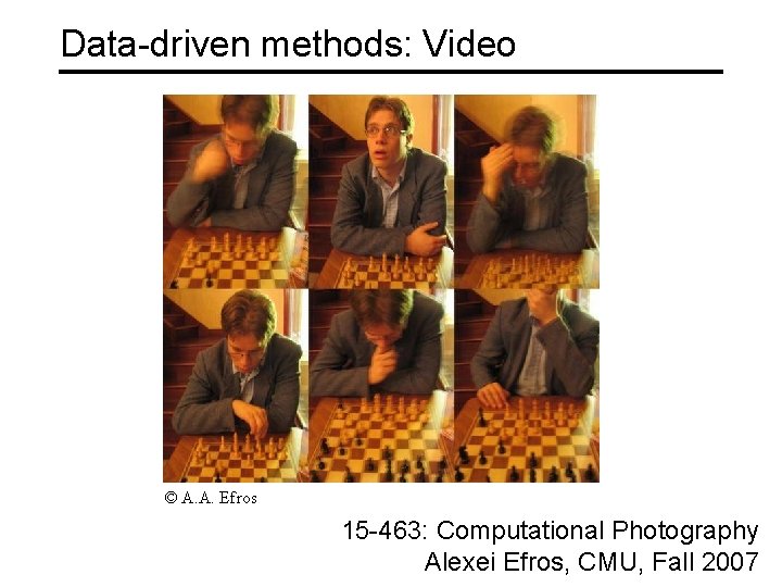 Data-driven methods: Video © A. A. Efros 15 -463: Computational Photography Alexei Efros, CMU,