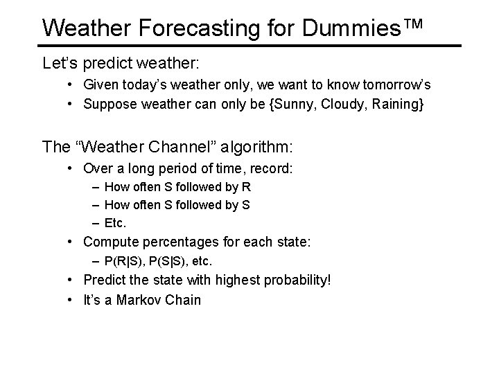 Weather Forecasting for Dummies™ Let’s predict weather: • Given today’s weather only, we want