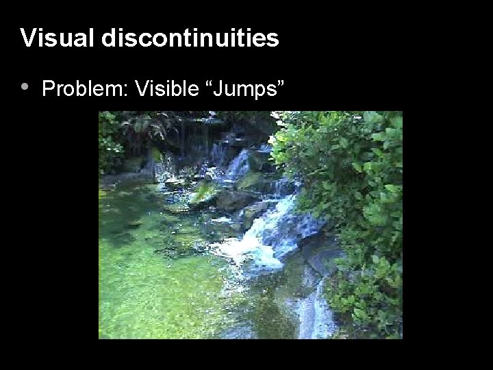 Visual discontinuities • Problem: Visible “Jumps” 