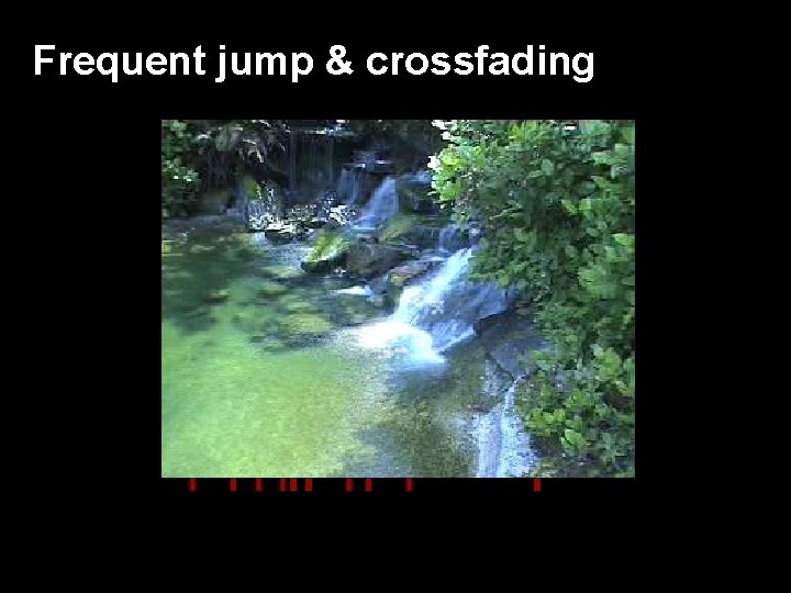 Frequent jump & crossfading 