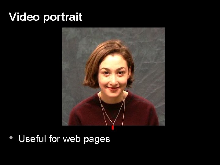 Video portrait • Useful for web pages 