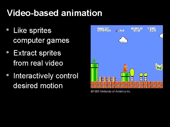 Video-based animation • Like sprites computer games • Extract sprites from real video •