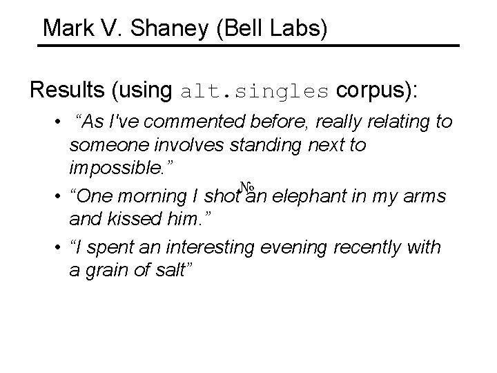 Mark V. Shaney (Bell Labs) Results (using alt. singles corpus): • “As I've commented