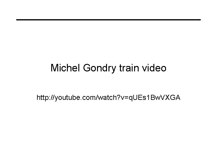 Michel Gondry train video http: //youtube. com/watch? v=q. UEs 1 Bw. VXGA 