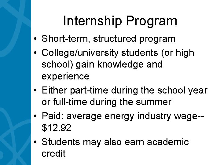 Internship Program • Short-term, structured program • College/university students (or high school) gain knowledge