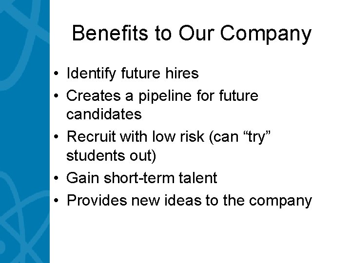 Benefits to Our Company • Identify future hires • Creates a pipeline for future