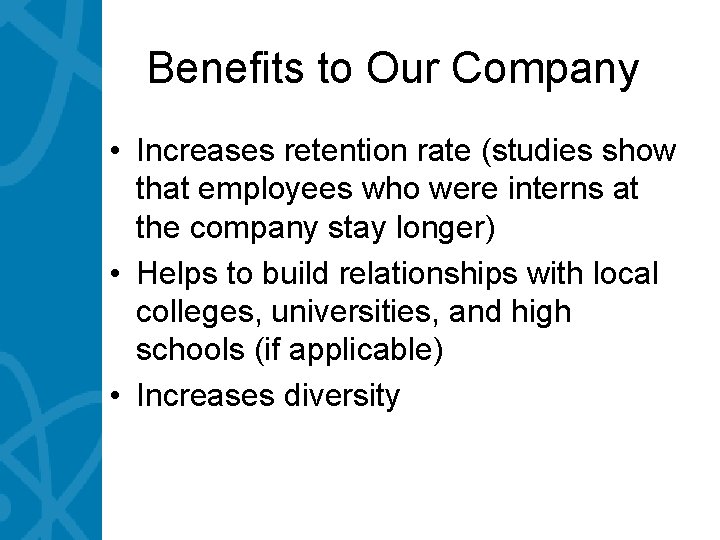 Benefits to Our Company • Increases retention rate (studies show that employees who were