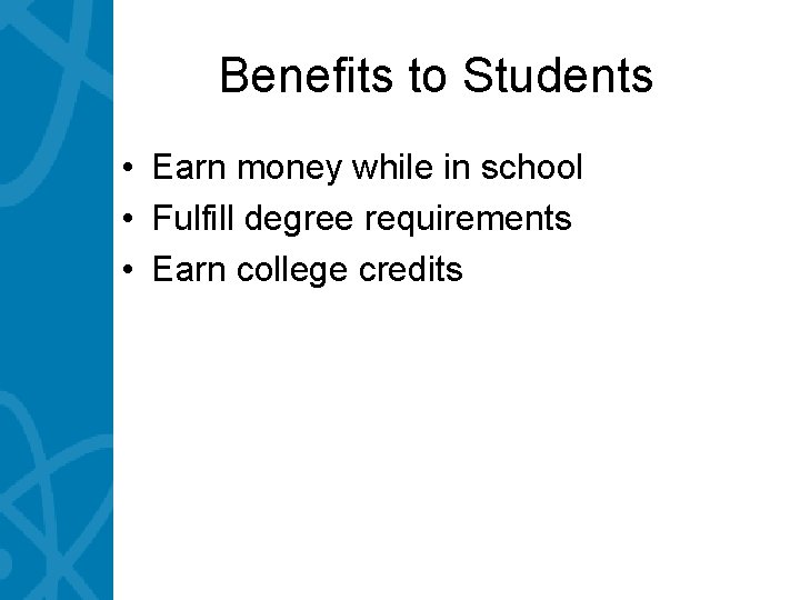 Benefits to Students • Earn money while in school • Fulfill degree requirements •