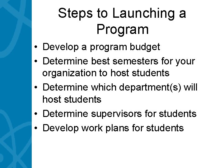 Steps to Launching a Program • Develop a program budget • Determine best semesters