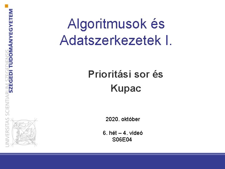 Algoritmusok és Adatszerkezetek I. Prioritási sor és Kupac 2020. október 6. hét – 4.