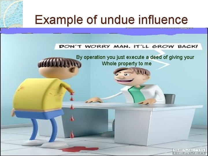 Example of undue influence By operation you just execute a deed of giving your