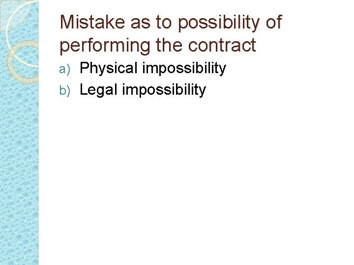 Mistake as to possibility of performing the contract Physical impossibility b) Legal impossibility a)