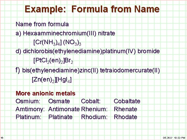 Example: Formula from Name from formula a) Hexaamminechromium(III) nitrate [Cr(NH 3)4] (NO 3)3 d)