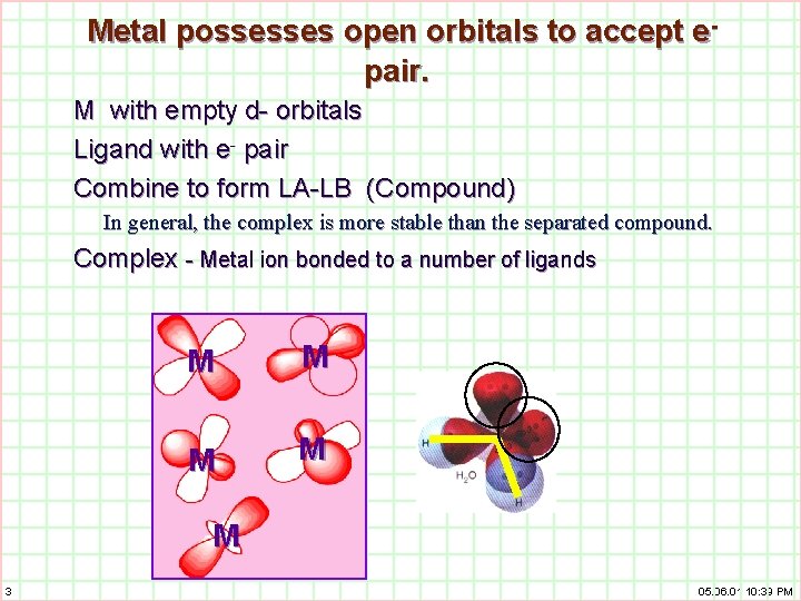 Metal possesses open orbitals to accept epair. M with empty d- orbitals Ligand with