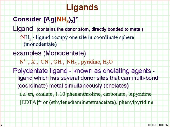 Ligands Consider [Ag(NH 3)2]+ Ligand (contains the donor atom, directly bonded to metal) :