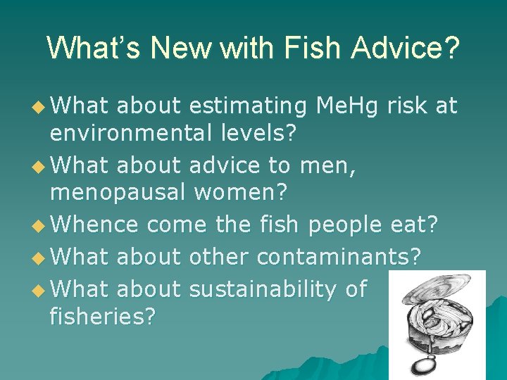 What’s New with Fish Advice? u What about estimating Me. Hg risk at environmental