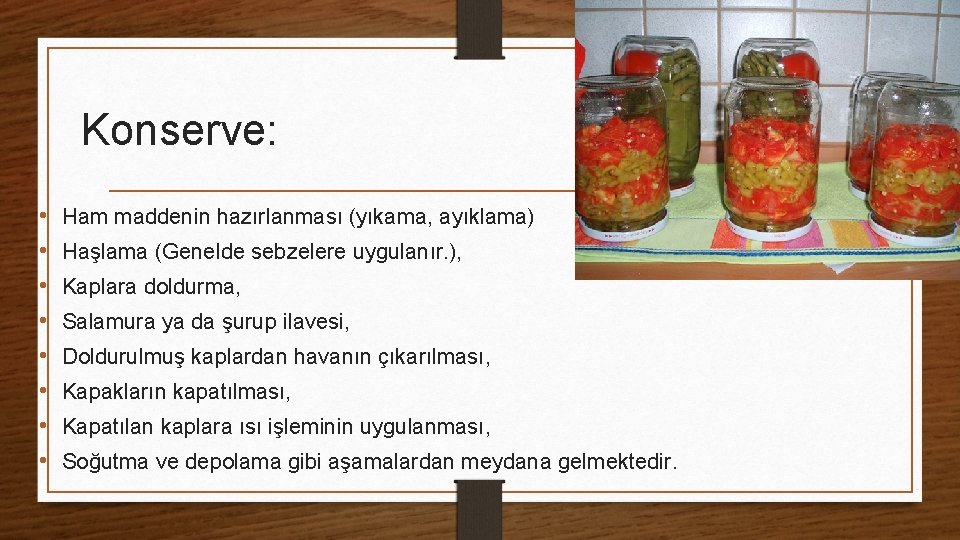 Konserve: • • Ham maddenin hazırlanması (yıkama, ayıklama) Haşlama (Genelde sebzelere uygulanır. ), Kaplara