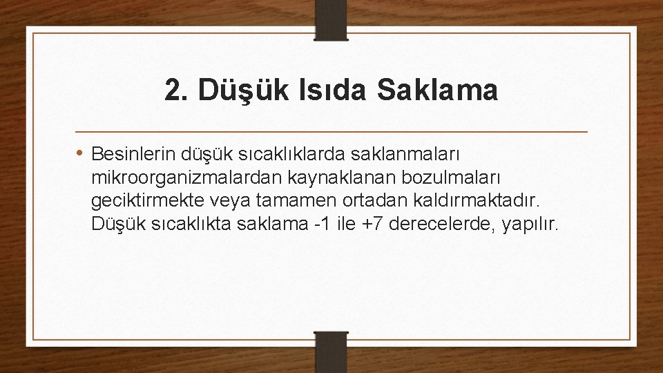 2. Düşük Isıda Saklama • Besinlerin düşük sıcaklıklarda saklanmaları mikroorganizmalardan kaynaklanan bozulmaları geciktirmekte veya