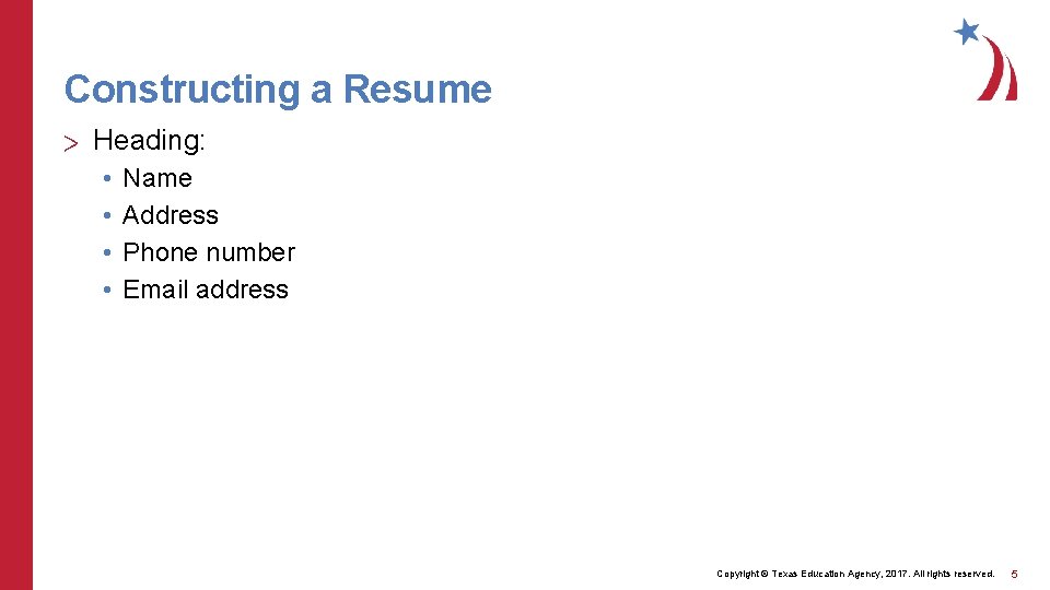 Constructing a Resume > Heading: • • Name Address Phone number Email address Copyright